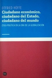 Ciudadano económico, ciudadano del Estado, ciudadano del mundo : ética política en la era de la globalización