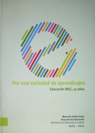 Por una sociedad de aprendizajes : memoria institucional : 2005-2014