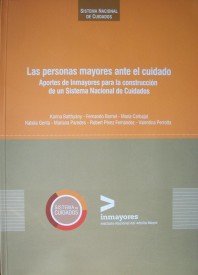 Sistema Nacional de Cuidados : las personas mayores ante el cuidado : aportes de inmayores para la construcción de un Sistema Nacional de Cuidados