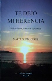 Te dejo mi herencia : reflexiones, cuentos y poemas