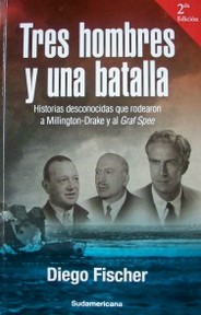 Tres hombres y una batalla : historias desconocidas que rodearon a Millington-Drake y al Graf Spee
