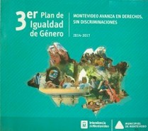 3er. Plan de Igualdad de Género : Montevideo avanza en derechos, sin discriminaciones 2014 - 2017