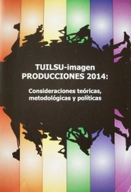 TUILSU-imagen producciones 2014 : consideraciones teóricas, metodológicas y políticas