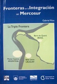 Fronteras en la integración del Mercosur : la Triple Frontera : Barra do Quaraí (Brasil) - Bella Unión (Uruguay) - Monte Caseros (Argentina)