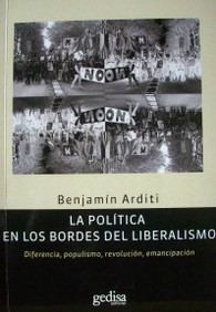 La política en los bordes del liberalismo : diferencia, populismo, revolución, emancipación