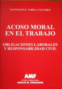 Acoso moral en el trabajo : obligaciones laborales y responsabilidad civil