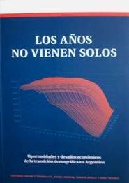 Los años no vienen solos : oportunidades y desafíos económicos de la transición demográfica en Argentina