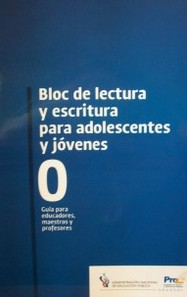 Bloc de lectura y escritura para adolescentes y jóvenes 0 : guía para educadores, maestros y profesores