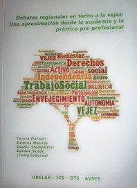 Debates regionales sobre vejez : un acercamiento desde la academia y la práctica pre-profesional