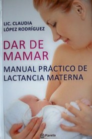 Dar de mamar : manual práctico de lactancia materna