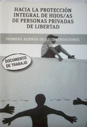 Hacia la protección integral de hijos/as de personas privadas de libertad : primera agenda de recomendaciones