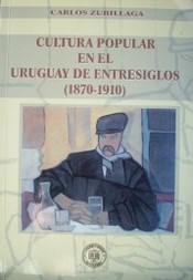 Cultura popular en el Uruguay de entresiglos : (1870-1910)