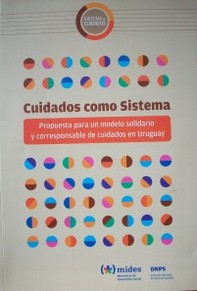 Cuidados como sistema : propuesta para un modelo solidario y corresponsable de cuidados en Uruguay