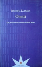Onetti : los procesos de construcción del relato