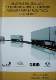 Memorias del seminario "La Modernización de la Gestión Aduanera para la Facilitación del Comercio"