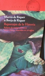 Reportajes de la historia : relatos de testigos directos sobre hechos ocurridos en 26 siglos