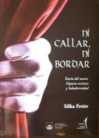 Ni callar, ni bordar : teoría del teatro : espacio escénico y subalternidad