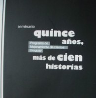 Seminario "quince años, más de cien historias" : Programa de Mejoramiento de Barrios : Uruguay