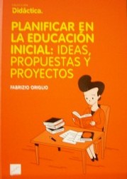 Planificar en la educación inicial : ideas, propuestas y proyectos