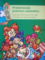 Promoviendo prácticas saludables : guía para la promoción de salud en Centros de Primera Infancia