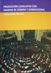 Producción legislativa con equidad de género y generacional : legislatura 2010-2015
