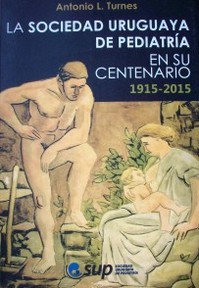 La Sociedad Uruguaya de Pediatría en su centenario : 1915-2015