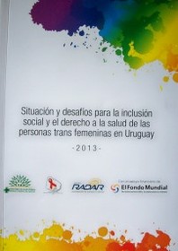Situación y desafíos para la inclusión social y el derecho a la salud de las personas trans femeninas en Uruguay : 2013