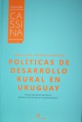 Políticas de desarrollo rural en Uruguay : mesas de desarrollo rural, actores y territorios en transformación