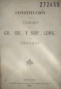 Constitución y Código del Gr. Or. y Sup. Cons. del Uruguay