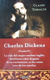 Charles Dickens : la vida del mejor escritor inglés, doscientos años después de su nacimiento, se lee como una de sus novelas