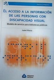 El acceso a la información de las personas con discapacidad visual : modelo de servicio para bibliotecas públicas