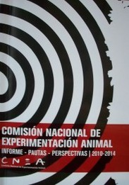 Comisión Nacional de Experimentación Animal : informe, pautas y perspectivas 2010-2014