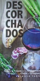 Descorchados 2015 : guía de vinos de Argentina, Chile y Uruguay