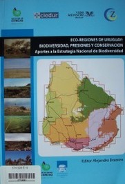 Eco-regiones de Uruguay : biodiversidad, presiones y conservación : aportes a la Estrategia Nacional de Biodiversidad