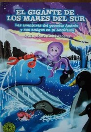 El gigante de los mares del sur : las aventuras del pececito Andrés y sus amigos en la Antártida