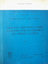 Algunas hipótesis sobre la estructura económica de la América Latina