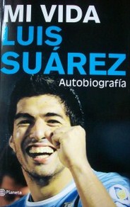 Mi vida : Luis Suárez : autobiografía