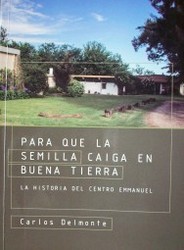 Para que la semilla caiga en buena tierra : la historia del Centro Emmanuel