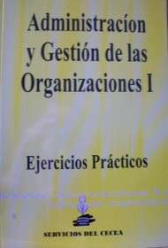 Administración y Gestión de las Organizaciones I : ejercicios prácticos : [curso 2015]