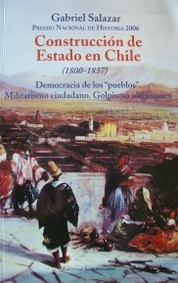 Construcción de Estado en Chile : (1800-1837) : democracia de los "pueblos", militarismo ciudadano, golpismo oligárquico