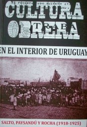 Cultura obrera en el interior de Uruguay : (Salto, Paysandú y Rocha 1918-1925)