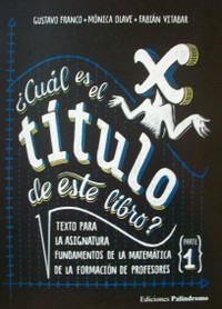 ¿Cuál es el título de este libro? : texto para la asignatura Fundamentos de la Matemática de la formación de profesores