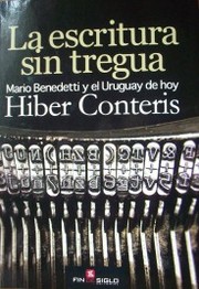 La escritura sin tregua : Mario Benedetti y el Uruguay de hoy