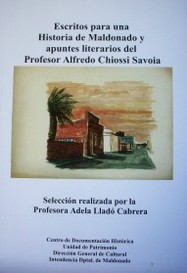 Escritos para una historia de Maldonado y apuntes literarios del profesor Alfredo Chiossi Savoia
