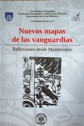 Nuevos mapas de las vanguardias : reflexiones desde Montevideo