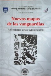 Nuevos mapas de las vanguardias : reflexiones desde Montevideo
