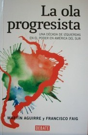 La ola progresista : una década de izquierdas en el poder en América del Sur