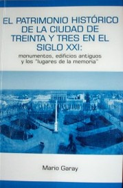 El patrimonio histórico de la ciudad de Treinta y Tres en el siglo XXI : monumentos, edificios antiguos y los "lugares de la memoria"