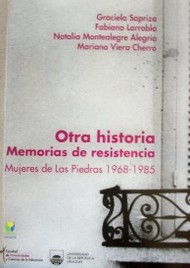 Otra historia : memorias de resistencia : mujeres de Las Piedras 1968-1985