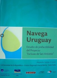Navega Uruguay : estudio de prefactibilidad del Proyecto Esclusas de San Antonio